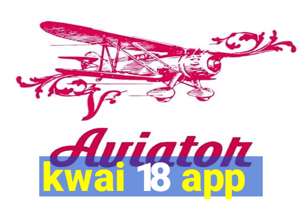 kwai 18 app